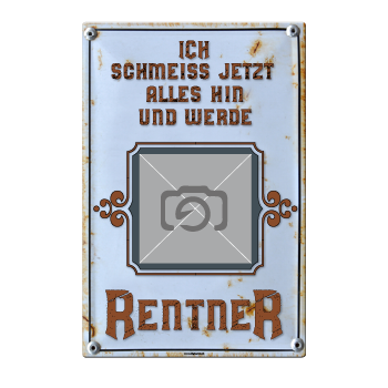 1099_Blechschild | Ich schmeiss jetzt alles hin und werde Rentner- mit eigenem Foto