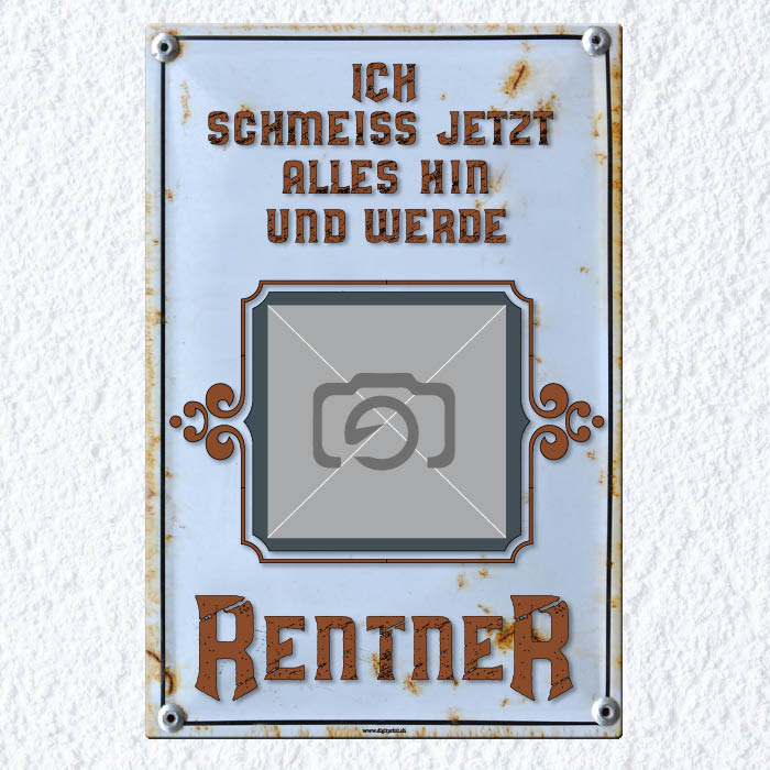 1099_Blechschild | Ich schmeiss jetzt alles hin und werde Rentner- mit eigenem Foto